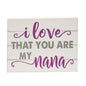 I Love That You Are My Nana Block 6.5"x5" (Pack of 4)