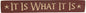It Is What It Is Engraved Sign 24" (Pack of 2)