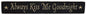 Always Kiss Me Engraved Sign - 24"  (Pack of 4)