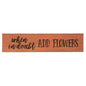 *When In Doubt Add Flowers Engraved Sign 24" x 5.5"