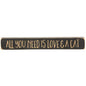 All You Need Is Love & A Cat Engraved Block 12"  (Pack of 4)